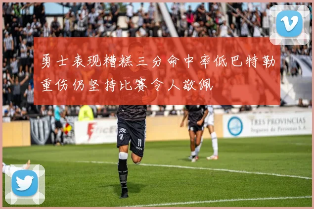 勇士表现糟糕三分命中率低巴特勒重伤仍坚持比赛令人敬佩