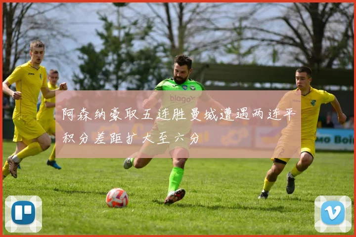 阿森纳豪取五连胜曼城遭遇两连平积分差距扩大至六分