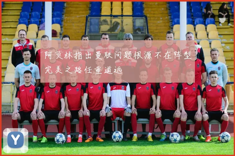 阿莫林指出曼联问题根源不在阵型完美之路任重道远
