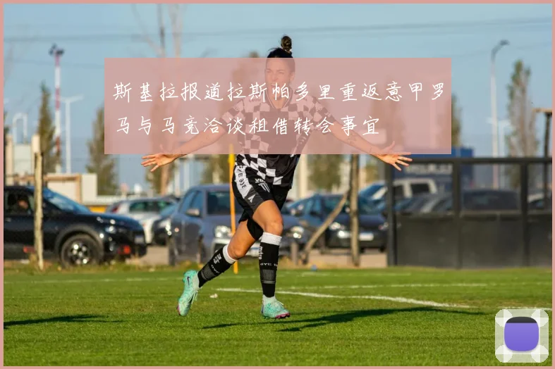 斯基拉报道拉斯帕多里重返意甲罗马与马竞洽谈租借转会事宜